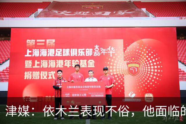 津媒：依木兰表现不俗，他面临的最大问题是中超出场时间太少